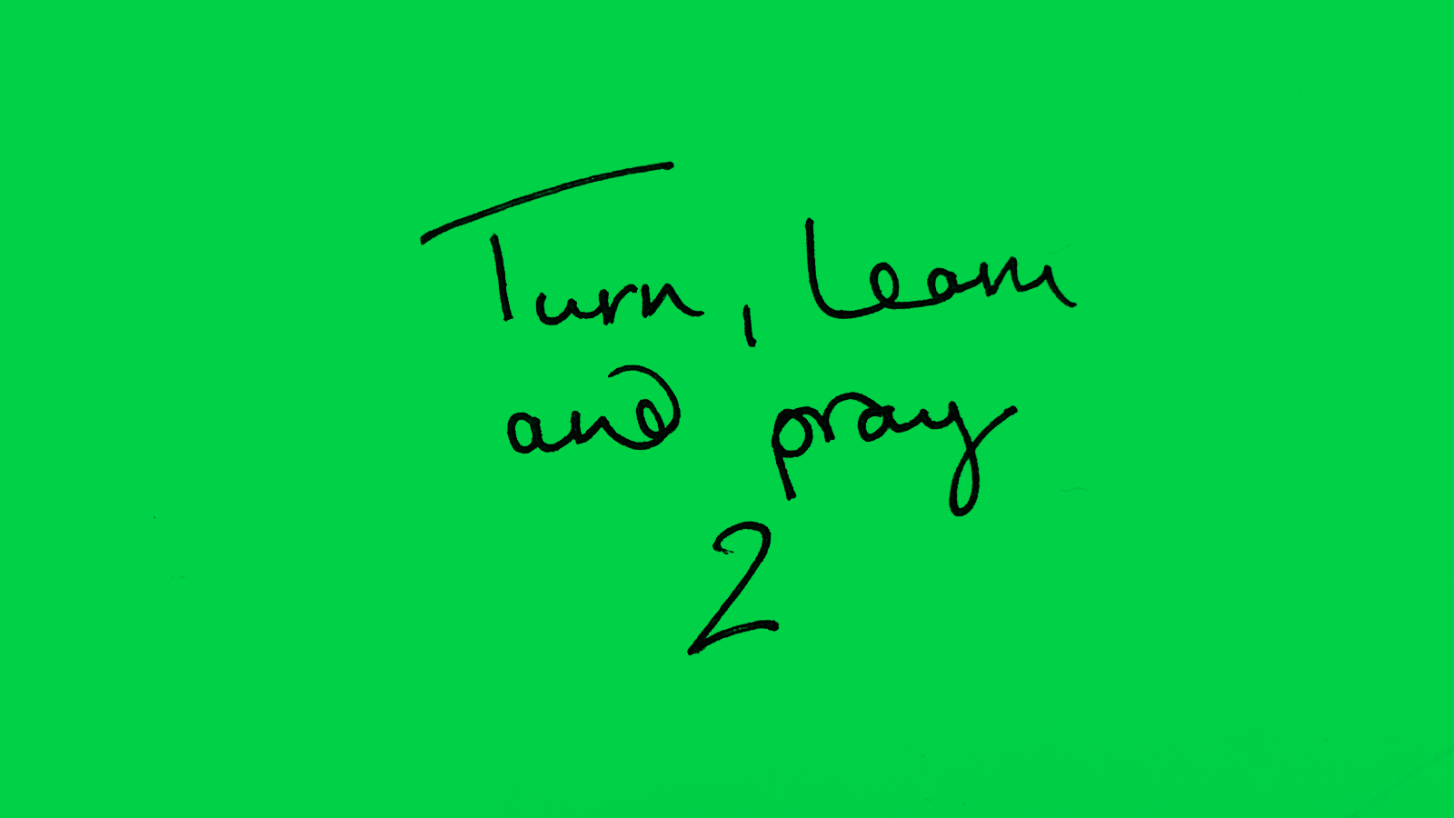 Turn, Learn and Pray, pt2